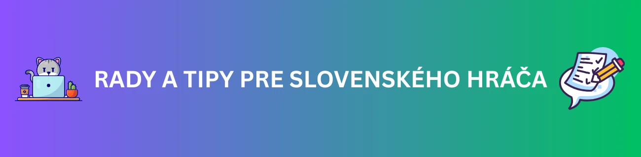 Rady a tipy pre slovenského hráča