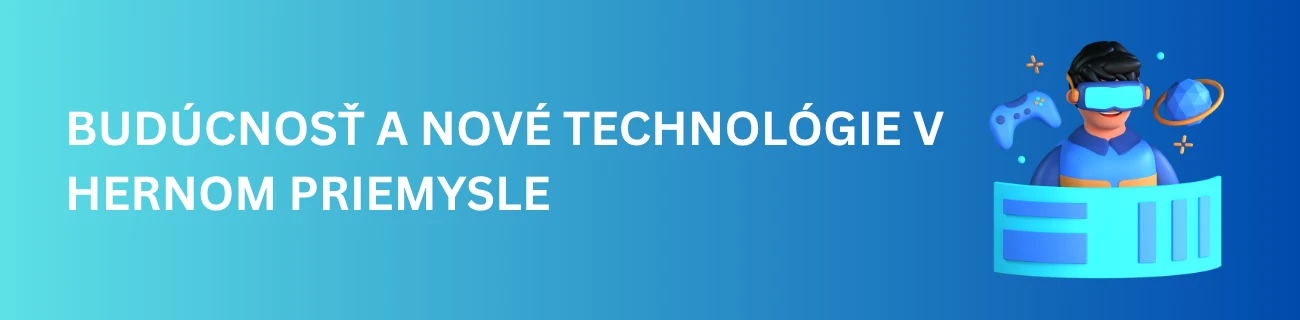 Budúcnosť a nové technológie v hernom priemysle
